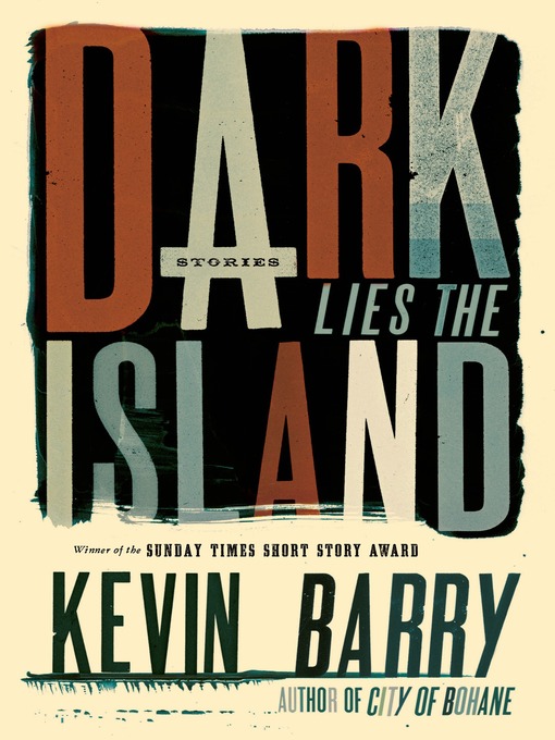 Title details for Dark Lies the Island by Kevin Barry - Wait list